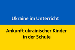 Text auf Ukrainischer Flagge blau und gelb: Ukraine im Unterricht Ankunft ukrainischer Kinder in der Schule