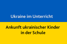 text Ukraine im Unterricht und Ankunft ukrainischer Kinder in der Schule